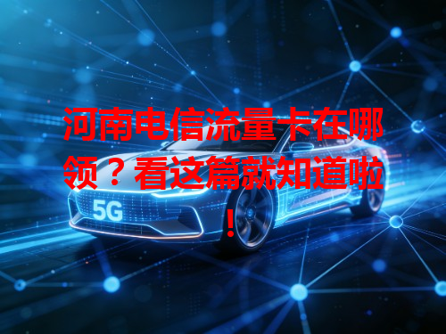 河南电信流量卡在哪领？看这篇就知道啦！