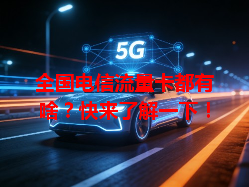 全国电信流量卡都有啥？快来了解一下！
