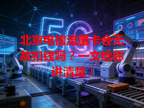 北京电信流量卡会无故扣钱吗？一文给你讲清楚！