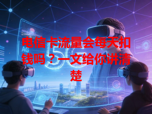 电信卡流量会每天扣钱吗？一文给你讲清楚