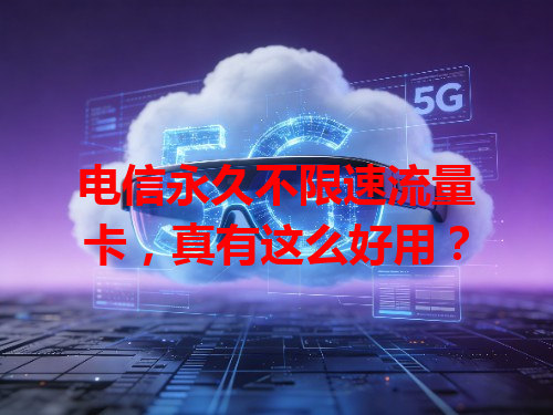 电信永久不限速流量卡，真有这么好用？
