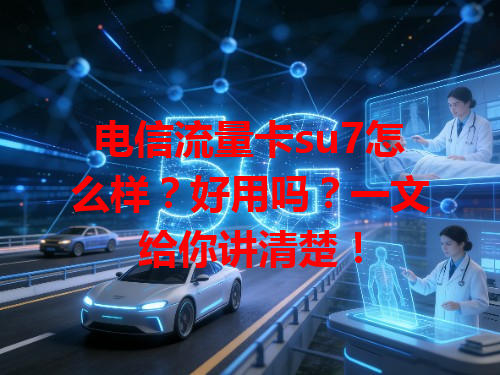 电信流量卡su7怎么样？好用吗？一文给你讲清楚！