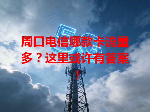 周口电信哪款卡流量多？这里或许有答案！