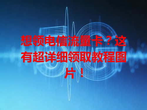 想领电信流量卡？这有超详细领取教程图片！