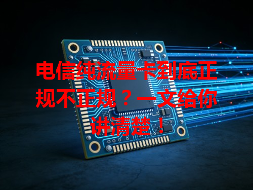 电信纯流量卡到底正规不正规？一文给你讲清楚！