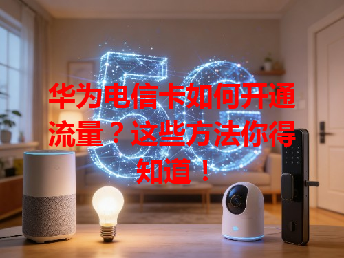 华为电信卡如何开通流量？这些方法你得知道！