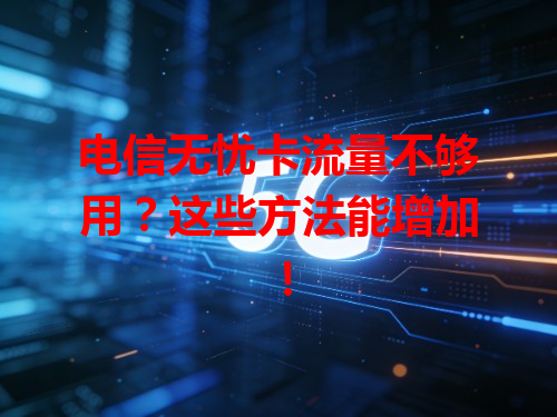 电信无忧卡流量不够用？这些方法能增加！