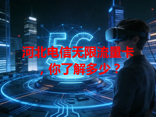 河北电信无限流量卡，你了解多少？