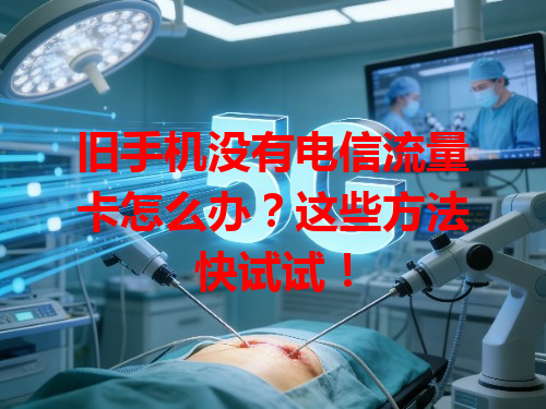 旧手机没有电信流量卡怎么办？这些方法快试试！