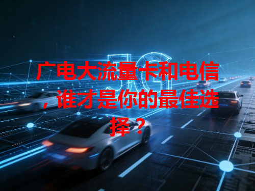 广电大流量卡和电信，谁才是你的最佳选择？
