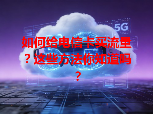 如何给电信卡买流量？这些方法你知道吗？