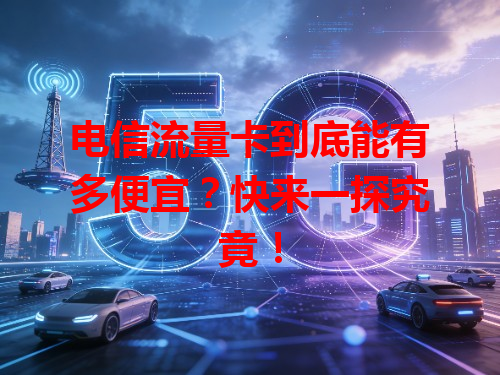 电信流量卡到底能有多便宜？快来一探究竟！