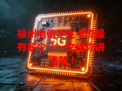 福州电信学生卡流量有多少？一文给你讲清楚！