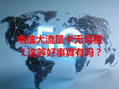 电信大流量卡无月租？这等好事真有吗？