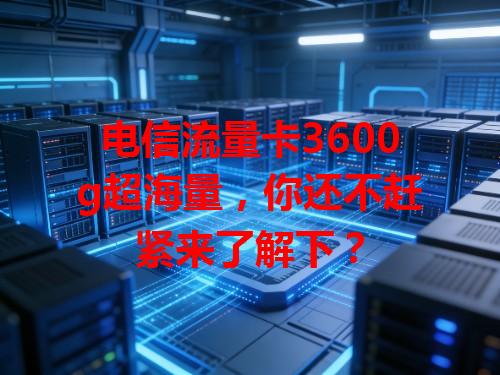 电信流量卡3600g超海量，你还不赶紧来了解下？