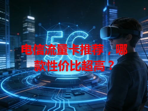 电信流量卡推荐，哪款性价比超高？