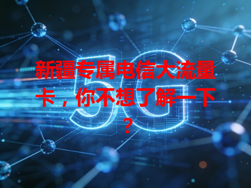 新疆专属电信大流量卡，你不想了解一下？