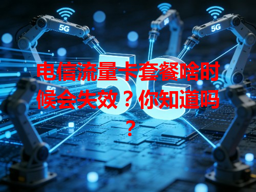 电信流量卡套餐啥时候会失效？你知道吗？