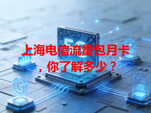 上海电信流量包月卡，你了解多少？