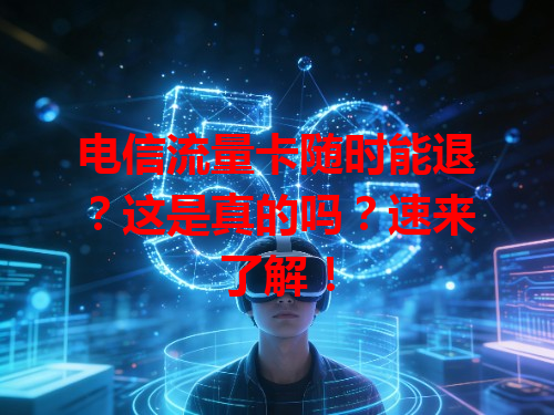 电信流量卡随时能退？这是真的吗？速来了解！