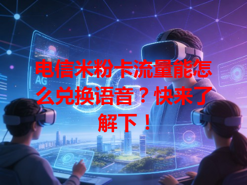 电信米粉卡流量能怎么兑换语音？快来了解下！