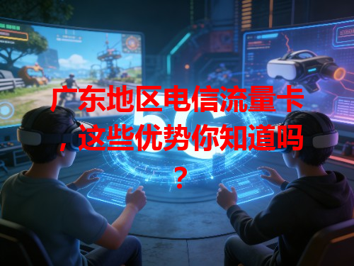广东地区电信流量卡，这些优势你知道吗？
