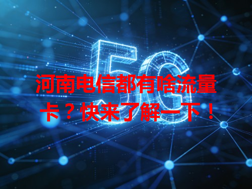 河南电信都有啥流量卡？快来了解一下！