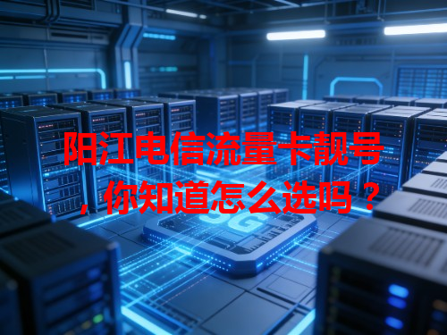 阳江电信流量卡靓号，你知道怎么选吗？