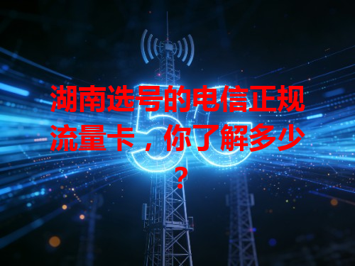 湖南选号的电信正规流量卡，你了解多少？