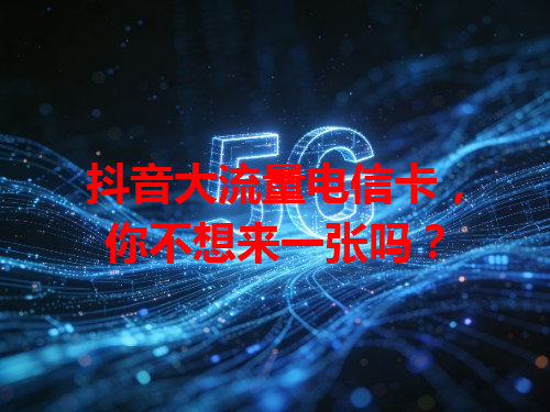 抖音大流量电信卡，你不想来一张吗？