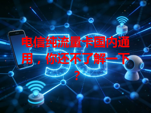 电信纯流量卡国内通用，你还不了解一下？
