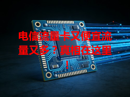 电信流量卡又便宜流量又多？真相在这里！