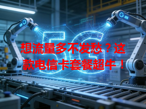 想流量多不发愁？这款电信卡套餐超牛！