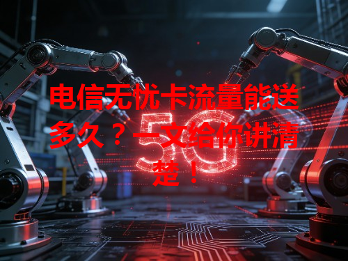 电信无忧卡流量能送多久？一文给你讲清楚！