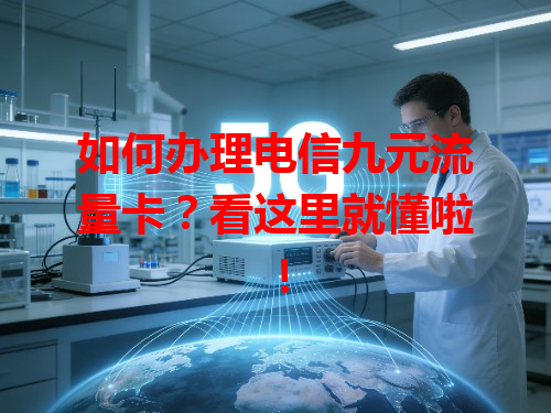 如何办理电信九元流量卡？看这里就懂啦！