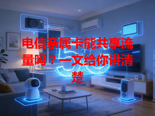 电信亲属卡能共享流量吗？一文给你讲清楚