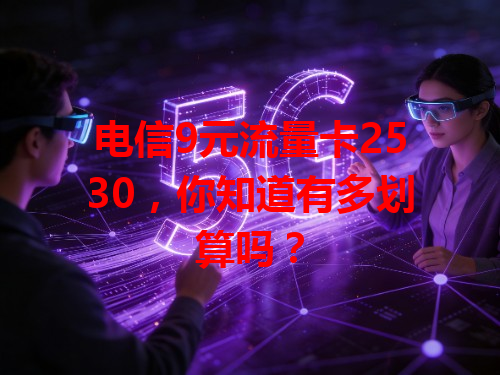 电信9元流量卡2530，你知道有多划算吗？