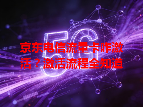 京东电信流量卡咋激活？激活流程全知道