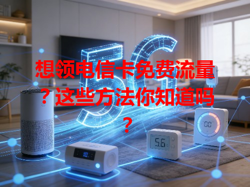 想领电信卡免费流量？这些方法你知道吗？