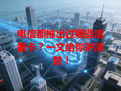 电信都推出过哪些流量卡？一文给你讲清楚！