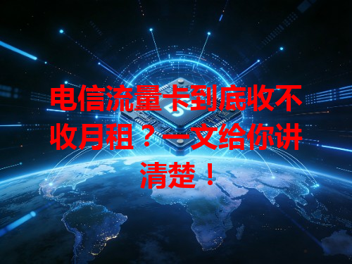 电信流量卡到底收不收月租？一文给你讲清楚！