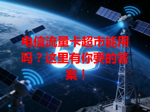 电信流量卡超市能用吗？这里有你要的答案！