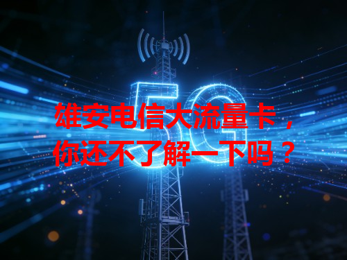 雄安电信大流量卡，你还不了解一下吗？