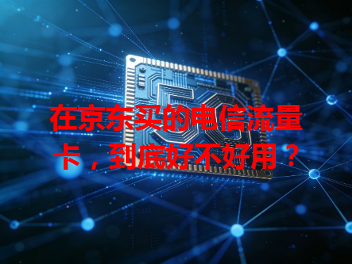 在京东买的电信流量卡，到底好不好用？