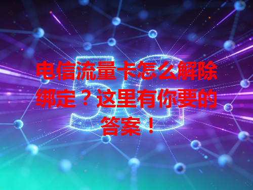 电信流量卡怎么解除绑定？这里有你要的答案！