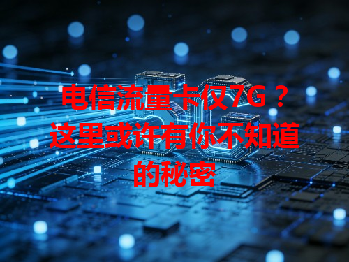 电信流量卡仅7G？这里或许有你不知道的秘密