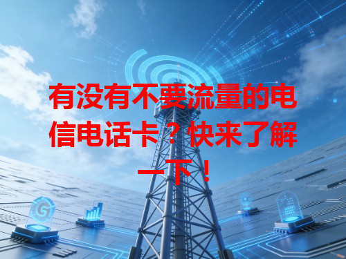 有没有不要流量的电信电话卡？快来了解一下！