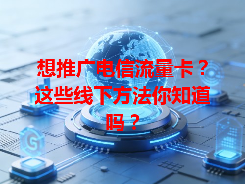 想推广电信流量卡？这些线下方法你知道吗？