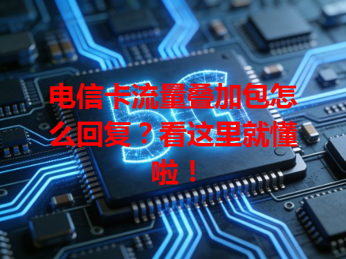 电信卡流量叠加包怎么回复？看这里就懂啦！