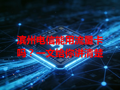 滨州电信能用流量卡吗？一文给你讲清楚
